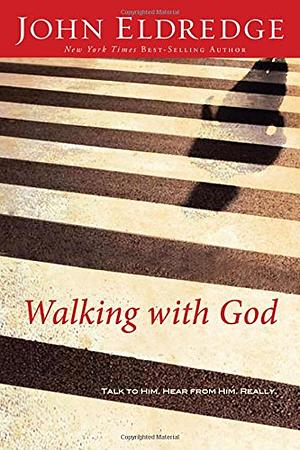 Walking with God: Talk to Him. Hear from Him. Really. by John Eldredge