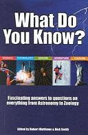 What Do You Know?: Fascinating Answers to Questions on Everything from Astronomy to Zoology by Nick Smith, Robert Matthews