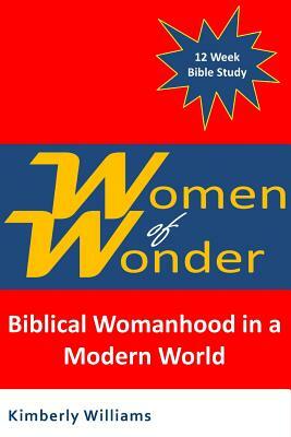 Women of Wonder: Biblical Womanhood in a Modern World by Kimberly Williams