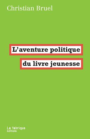 L'aventure politique du livre jeunesse by Christian Bruel