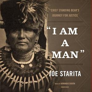 "I Am a Man": Chief Standing Bear's Journey for Justice by Joe Starita