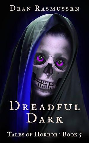 Dreadful Dark, Tales of Horror: Book 5 by Dean Rasmussen, Dean Rasmussen