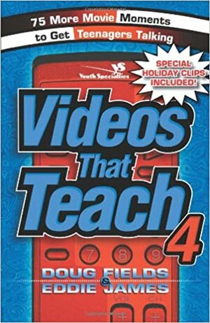 Videos That Teach 4: 75 More Movie Moments to Get Teenagers Talking by Doug Fields, Eddie James