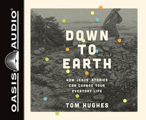 Down to Earth (Library Edition): How Jesus' Stories Can Change Your Everyday Life by Tom Hughes