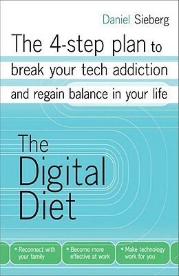 The Digital Diet: The 4-Step Plan to Break Your Tech Addiction and Regain Balance in Your Life by Daniel Sieberg