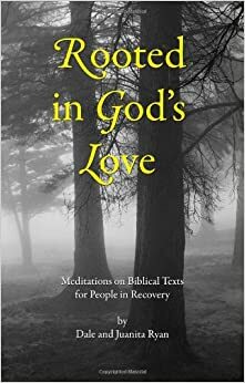 Rooted In God's Love: Meditations On Biblical Texts by Dale Ryan, Juanita Ryan