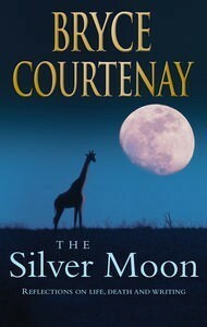 The Silver Moon: Reflections on Life, Death and Writing by Bryce Courtenay