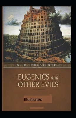 Eugenics and Other Evils Illustrated by G.K. Chesterton