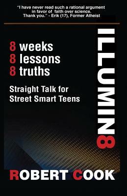 Illumin8: Straight Talk for Street Smart Teens by Rob Cook