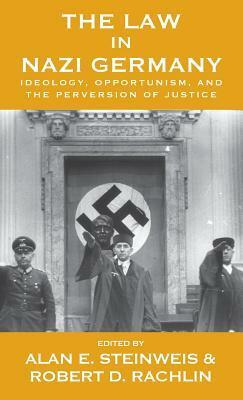 The Law in Nazi Germany: Ideology, Opportunism, and the Perversion of Justice by Alan E. Steinweis, Robert Rachlin