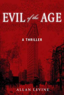 Evil of the Age: A Thriller by Allan Levine