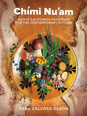 Chími Nu'Am: Native California Foodways for the Contemporary Kitchen by Sara Calvosa Olson