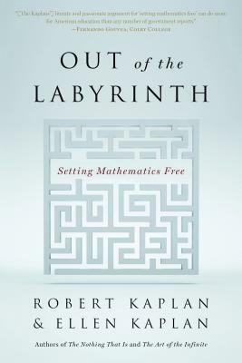 Out of the Labyrinth: Setting Mathematics Free by Ellen Kaplan, Robert Kaplan