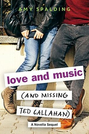 Love and Music (and Missing Ted Callahan): A Novella Sequel by Amy Spalding