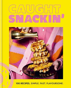 Caught Snackin': 100 recipes. Simple. Fast. Flavoursome. by Hamlyn, Hamlyn