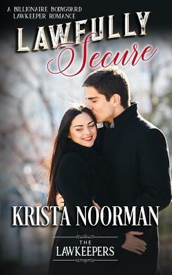 Lawfully Secure: A Billionaire Bodyguard Lawkeeper Romance by Krista Noorman, The Lawkeepers