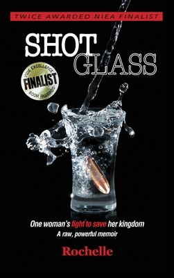 Shot Glass: One woman's fight to save her kingdom A raw, powerful memoir by Rochelle