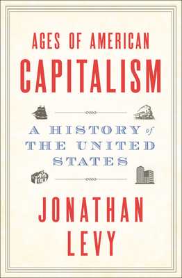 Ages of American Capitalism: A History of the United States by Jonathan Levy
