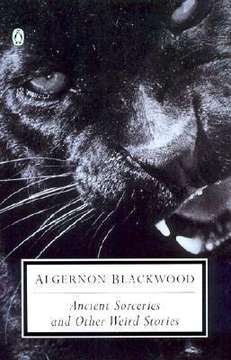 Ancient Sorceries and Other Weird Stories by Algernon Blackwood, S.T. Joshi