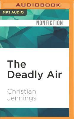 The Deadly Air: Genetically Modified Mosquitoes and the Fight Against Malaria by Christian Jennings