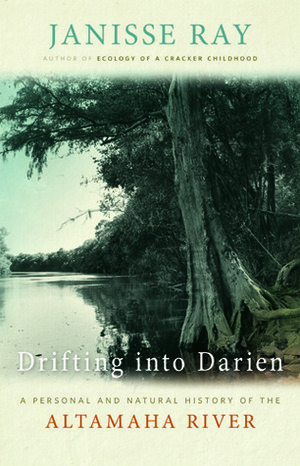 Drifting into Darien: A Personal and Natural History of the Altamaha River by Janisse Ray
