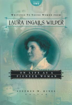 Writings to Young Women from Laura Ingalls Wilder, Volume Two: On Life as a Pioneer Woman by Laura Ingalls Wilder