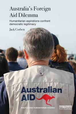 Australia's Foreign Aid Dilemma: Humanitarian Aspirations Confront Democratic Legitimacy by Jack Corbett