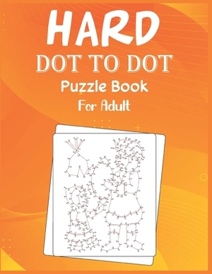 Hard Dot to Dot Puzzle Book For Adult: Ultimate Challenging Dot to Dot Extreme Puzzle by Anthony Roberts