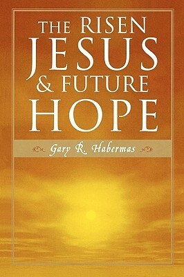 The Risen Jesus and Future Hope by Gary R. Habermas