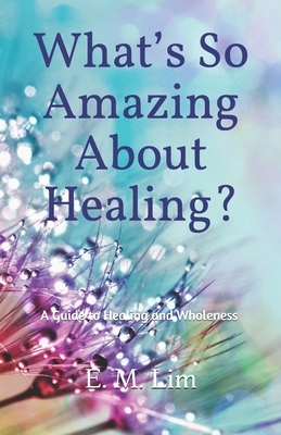 What's So Amazing About Healing?: A Guide to Healing and Wholeness by Eun Mook Lim
