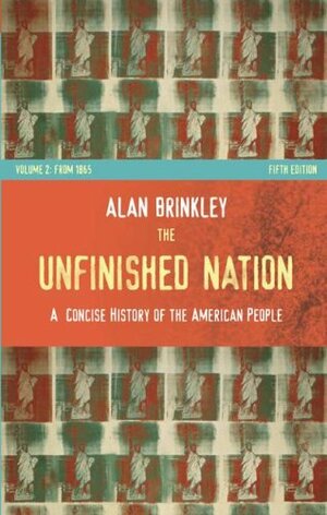 The Unfinished Nation: A Concise History of the American People: Volume II: From 1865 by Alan Brinkley