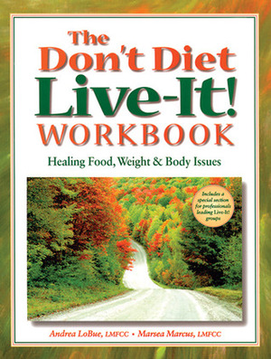 The Don't Diet, Live-It! Workbook: Healing Food, Weight and Body Issues by Marsea Marcus, Andrea Wachter