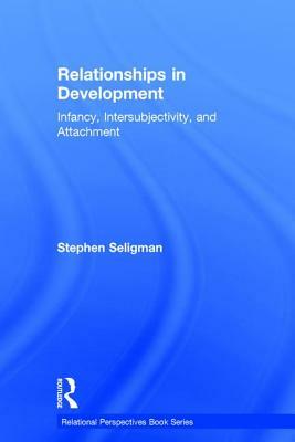 Relationships in Development: Infancy, Intersubjectivity, and Attachment by Stephen Seligman