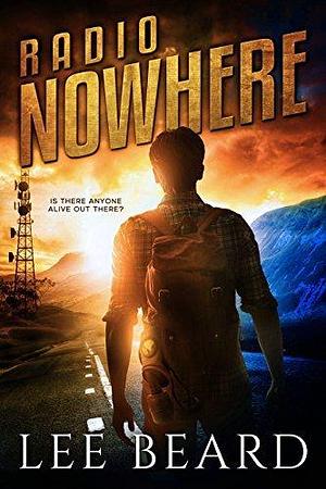 Radio Nowhere: A Post-Apocalyptic Novel by Lee Beard, Lee Beard