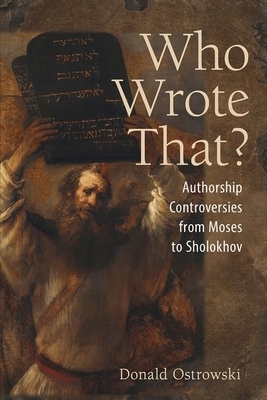 Who Wrote That?: Authorship Controversies from Moses to Sholokhov by Donald G. Ostrowski