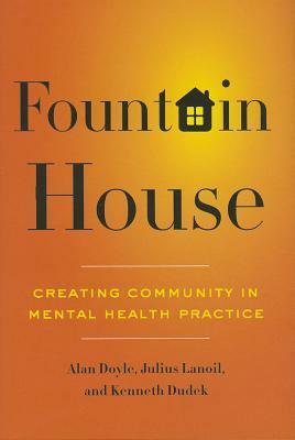 Fountain House: Creating Community in Mental Health Practice by Julius Lanoil, Kenneth Dudek, Alan Doyle