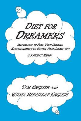 Diet for Dreamers: Inspiration to Feed Your Dreams, Encouragement to Foster Your Creativity! by Tom English, Wilma Espaillat English