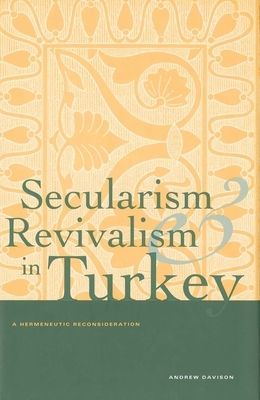 Secularism and Revivalism in Turkey: A Hermeneutic Reconsideration by Andrew Davison