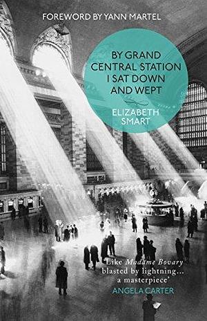 By Grand Central Station I Sat Down and Wept: An unforgettable chronicle of passion and heartbreak by Yann Martel, Elizabeth Smart, Elizabeth Smart