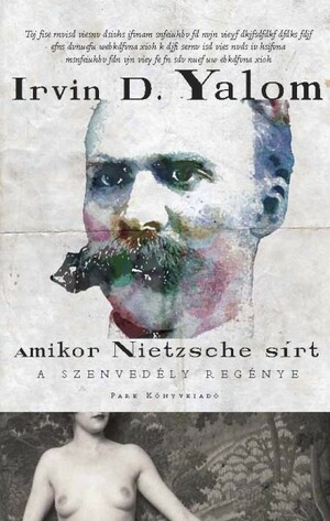 Amikor Nietzsche sírt: A szenvedély regénye by Irvin D. Yalom