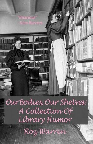 Our Bodies, Our Shelves: A Collection of Library Humor by Roz Warren