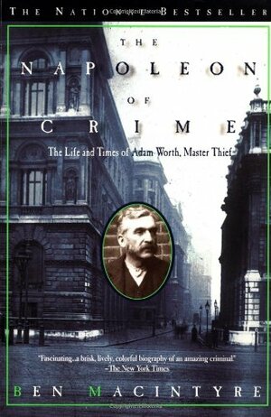 The Napoleon of Crime: The Life and Times of Adam Worth, Master Thief by Ben Macintyre