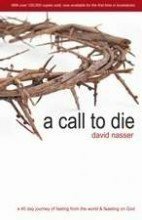A Call to Die: A 40 Day Journey of Fasting from the World & Feasting on God by David Nasser