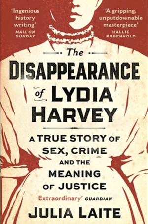 The Disappearance of Lydia Harvey: A true story of sex, crime and the meaning of justice by Julia Laite