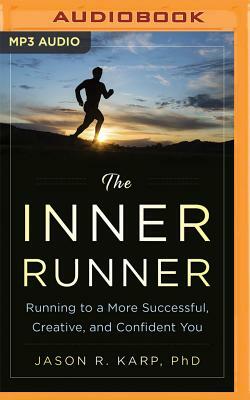 The Inner Runner: Running to a More Successful, Creative, and Confident You by Jason R. Karp