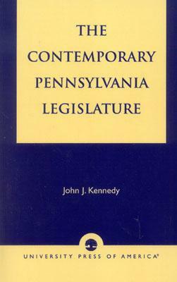 The Contemporary Pennsylvania Legislature by John J. Kennedy