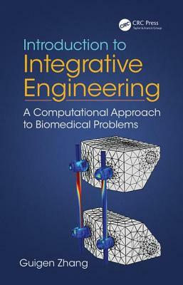 Introduction to Integrative Engineering: A Computational Approach to Biomedical Problems by Guigen Zhang