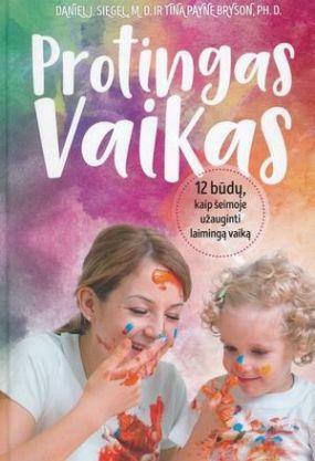 Protingas vaikas. 12 būdų, kaip šeimoje užauginti laimingą vaiką by Tina Payne Bryson, Daniel J. Siegel