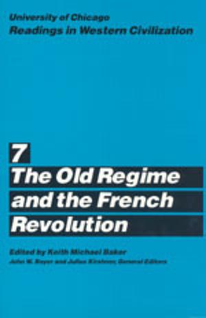 University of Chicago Readings in Western Civilization, Volume 7: The Old Regime and the French Revolution by Keith Michael Baker
