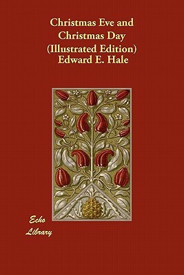 Christmas Eve and Christmas Day (Illustrated Edition) by Edward E. Hale